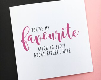 Favourite B*itch - Birthday Card For Her - Best Friend - Besties - Funny Best Friend Card - Funny Birthday Card - Sarcastic Birthday Card