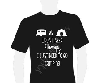 I Don't Need Therapy I Just Need to go Camping T-Shirt