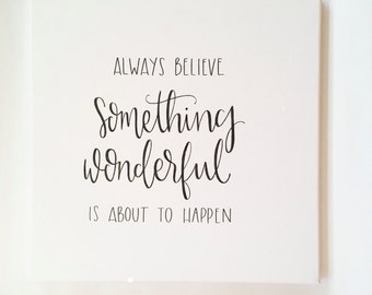 Always Believe Something Wonderful Is About To Happen - Canvas