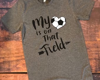 My heart is on that field, soccer, soccer mom, soccer field, soccer shirt, soccet tee