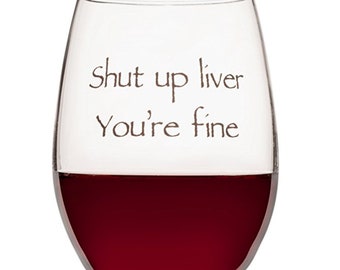 Funny Wine Glass - Shut Up Liver You're Fine - Gift for Women - Funny Wine Gifts