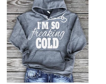 I'm so freaking cold sweatshirt, I am so freaking cold, Freaking cold, I'm so freaking cold hoodie, i'm so freaking cold, Super soft Hoodie