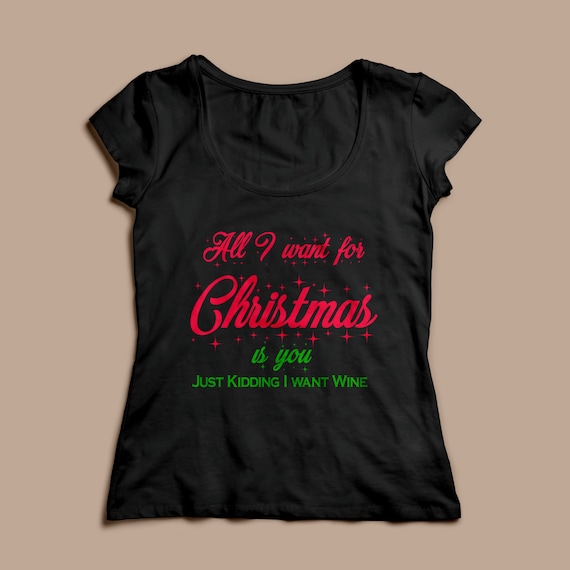 Women's Christmas Shirt "All I want for Christmas is you, Just Kidding I want Wine" S-XXL Available