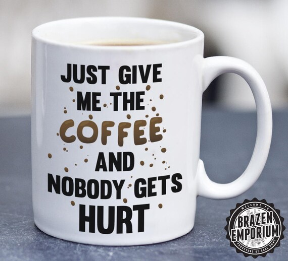 Just Give Me The Coffee And Nobody Gets Hurt Mug Coffee Lover