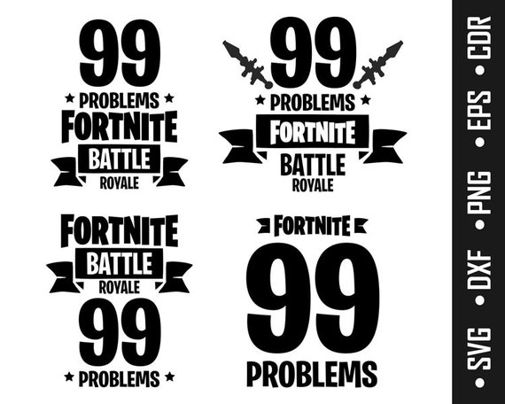 Download 99 Problems Fortnite SVG PNG DXF Digital File Battle