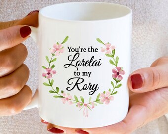 Gilmore Girls mug, You're the lorelai to my Rory, dishwasher safe