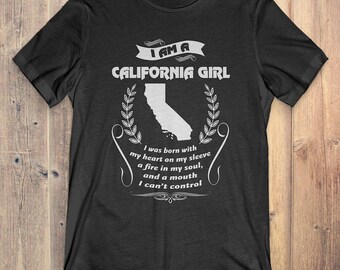 California T-Shirt Gift: I Am A California Girl I Was Born With My Heart On My Sleeve A Fire In My Soul And A Mouth I Can't Control