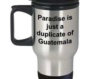 Paradise Is Just A Duplicate of Guatemala Travel Mug