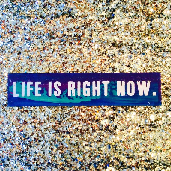 Life Is Right Now