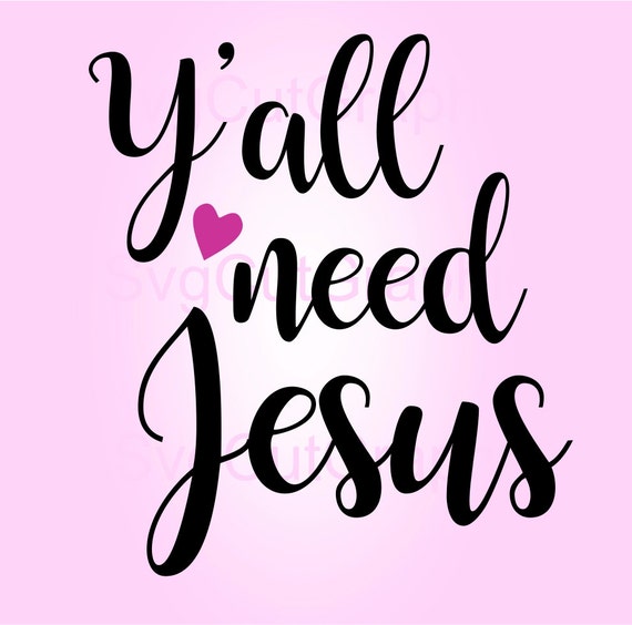 Y'all Need Jesus SVG Files Svg Quotes Jesus SVG File