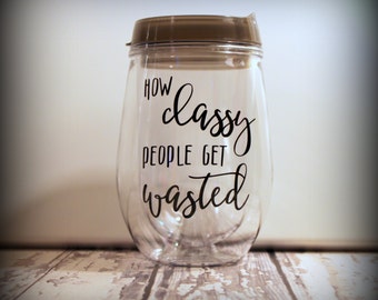 How Classy People Get Wasted Bev2Go travel wine tumbler - Great gift for the wine lover on your list, wedding party, girls weekend