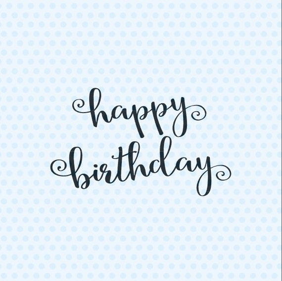 Happy Birthday Svg Birthday Card Svg Happy Birthday Quote