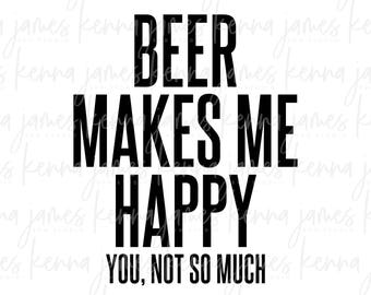Beer Makes Me Happy You, Not So Much svg | Beer svg | Funny svg | Father's Day svg | Guys | Men | Mug | Shirt | SVG | DXF | JPG | cut file