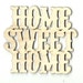 Home Sweet Home - Laser Cut Out Unfinished Wood Shape Craft Supply WRD7