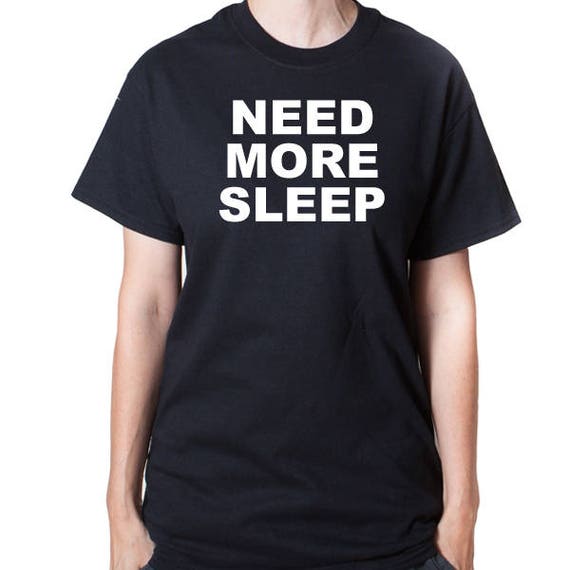 Need More Sleep T-shirt Funny Sleepy Nap Time Tee Shirt Gift