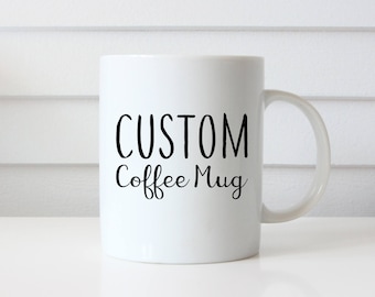 Custom Coffee Mug, Personalized Mug, Your Name Here, Made to Order, Just for You, Personalized Coffee Cup, Custom Tea Cup, Make It Your Own