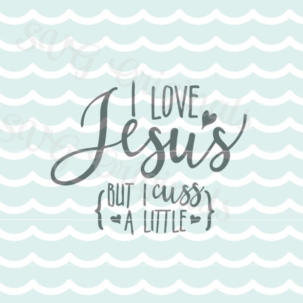 Download I Love Jesus But I Cuss a Little SVG Vector Cut File. Cricut