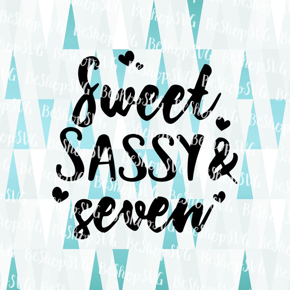 Sweet Sassy and Seven SVG Seven Birthday Baby SVG Sassy