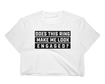 Does This Ring Make me Look Engaged? Crop Top