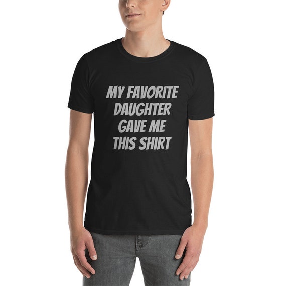 My Favorite Daughter Gave Me This Shirt Funny Dad Gift Shirt Idea Fathers Day Short-Sleeve Unisex T-Shirt