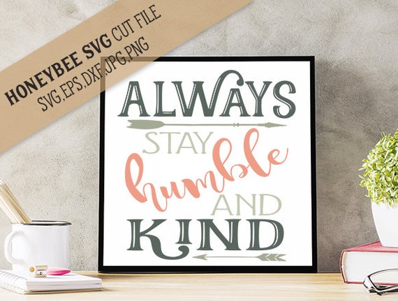 Download Always Stay Humble and Kind svg file farmhouse chic svg kind