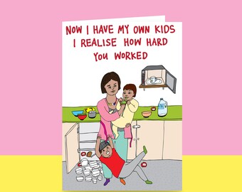 Mother's Day Card - Now I have my own kids I realise how hard you worked | Card for Mum