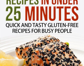 Delicious Gluten-Free Recipes in Under 25 Minutes: Quick and Tasty Gluten-free Recipes for Busy People, INSTANT DOWNLOAD