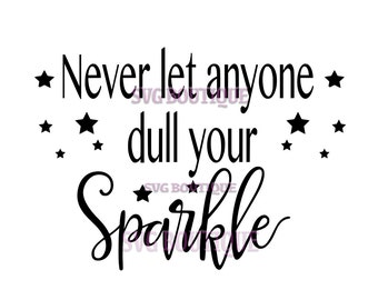 Never Let Anyone Dull Your Sparkle SVG File, Cut File, Sparkle Quote, Clip Art, Cricut, Clip Art, Overlay, Vinyl, Cutting File, Silhouette
