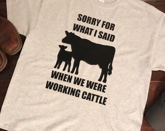 Sorry for what I said when we were working cattle, Farm life, cattle, Farm shirts, cattle shirts