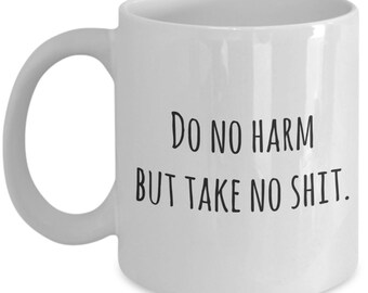 Do no harm but take no s**t funny coffee mug / inappropriate mug