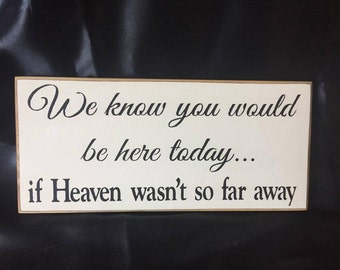 We Know You Wold Be Here Today If Heaven Wasn't So Far Away... Remembrance sign, Home Decor, Rustic Sign, Country Sign, Wedding Sign
