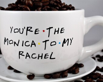 Personalized Custom Friends TV Show Coffee Mug - 14 OZ - You're the Monica to my Rachel - You're the Rachel to my Monica
