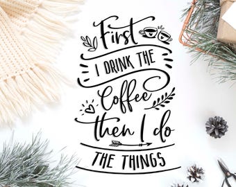 First I drink the coffee SVG cutting file Vinyl iron on svg Cricut file for cut Sayings svg vinyl file Craft svg Digital clip art stencil