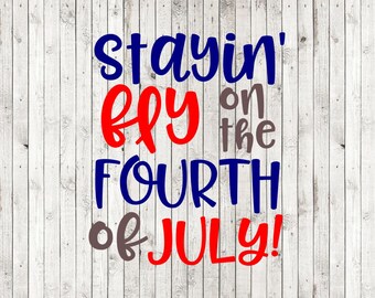 Stayin fly on the fourth of july svg, fourth of july svg, 4th of july svg, usa svg, patriotic svg, cut files for cricut silhouette, dxf, eps