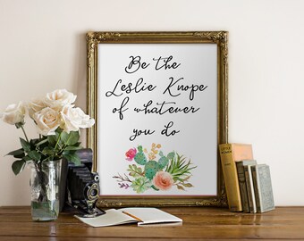 Be the Leslie Knope of whatever you do, Leslie Knope quote, office decor, succulent print, Parks and Rec, Leslie Knope inspired