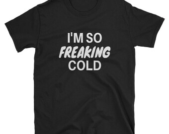 I'm so freaking cold - I'm cold Short-Sleeve Unisex T-Shirt