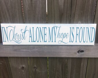 In Christ Alone My Hope Is Found, Custom Wood Sign, Housewarming Gift, Religious sign, Christ Alone Sign, Christian Gift, Bible Verse Sign