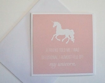 Funny Card - A friend told me I was delusional. I almost fell off my unicorn