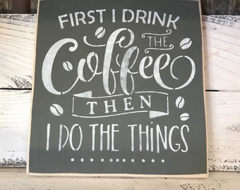 First I Drink The Coffee Then I Do The Things Plaque - Painted Wood Sign - Rustic Wall Decor - Funny Art Hanging - Kitchen Home Bar