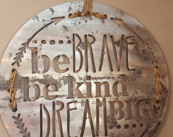 Be Brave Be Kind Dream Big | Metal Sign | Metal Art