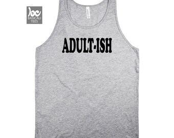 Adultish Shirt, ADULT-ISH, Humor Shirt , Tank Top Unisex Style-, Mens Tank, Womens Tank, Makes Cool Gift