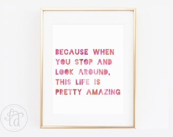 Because When You Stop and Look Around, This Life is Pretty Amazing Print - 8 x 10- INSTANT DOWNLOAD