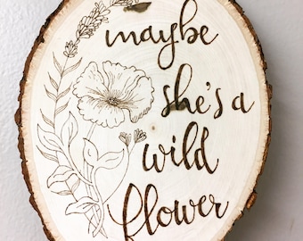 Maybe She's a Wild Flower Wooden Sign. Wood Wall Art. Wood Burned Sign. Rustic Decor. Gift for her. Bridesmaid Gift. Gift Under 30.