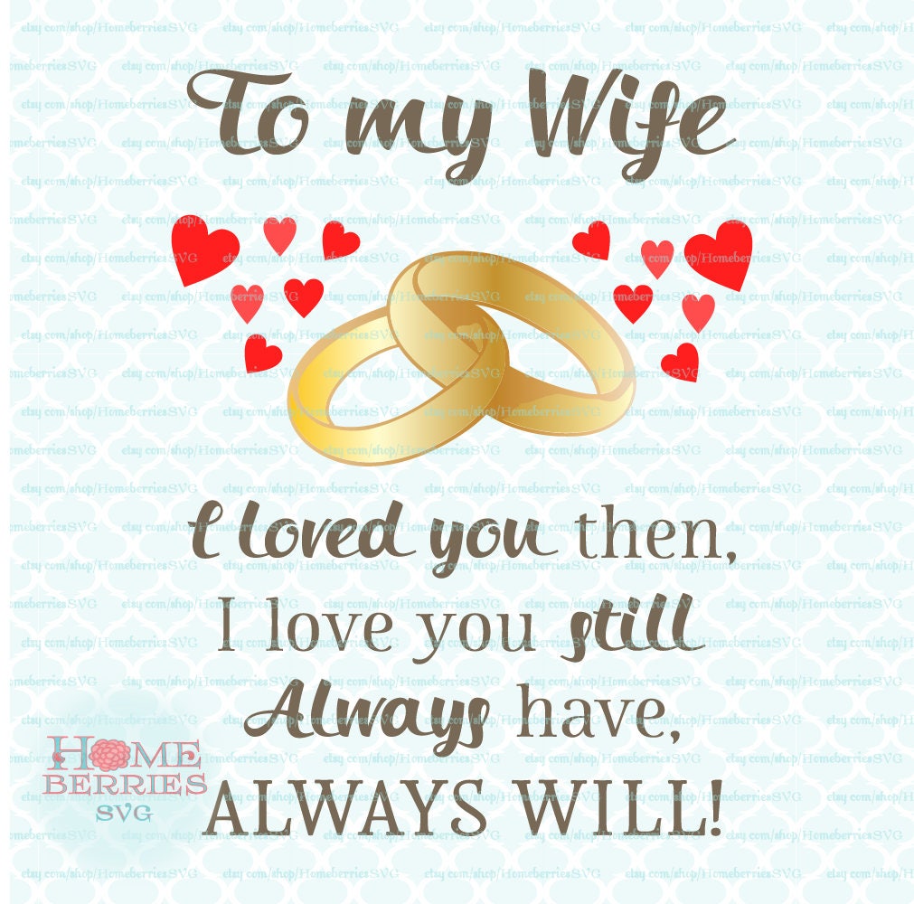 To My Wife I Loved You Then I Love You Still Always Have To My Wife I Loved You Then I Love You Still Always Have