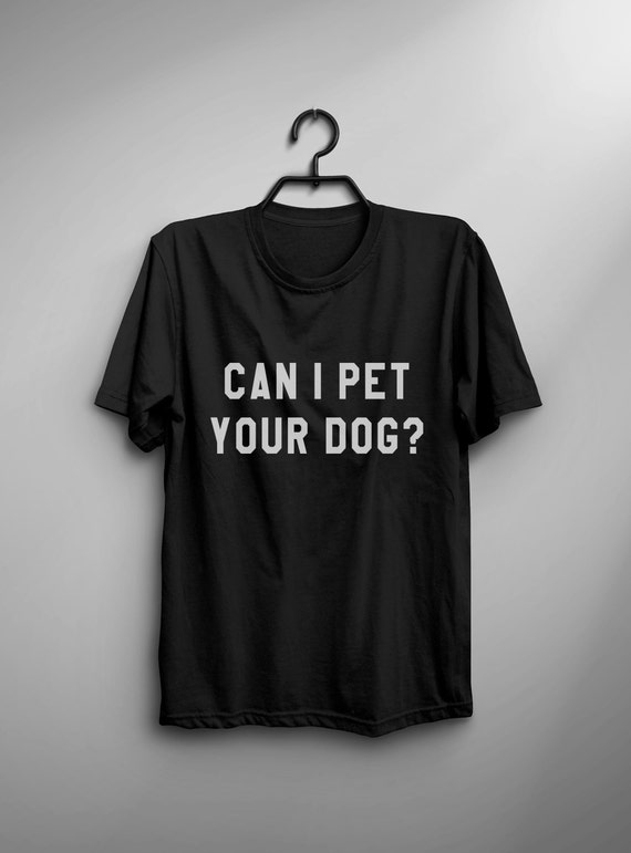 Can I pet your dog tshirt dogs lover gift t shirt with quotes