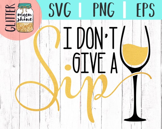 Download I Don't Give A Sip svg eps dxf png Files for Cutting