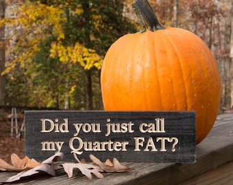 Did you just call my Quarter FAT? Wall Art for Quilters – Humorous Wood Sign