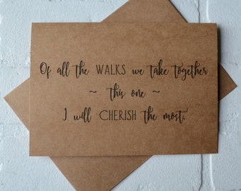 Of ALL the WALKS we take together I will cherish this one will you walk me down the aisle father card best friend card give me away cards