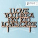 I Love You Like A Fat Kid Loves Cake - Cake-topper for Weddings or Special Events by Acrylic Art Design