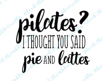 Pilates I Thought You Said Pie and Lattes Workout SVG Cut File Gift for Her tshirt supplies Workout Humor Workout Design Digital Download